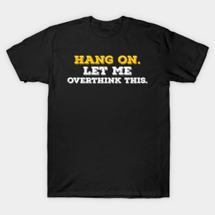 Funny Typography typographic hang on let me overthink this T-Shirt